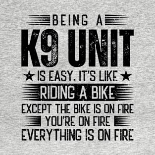 Being A K9 Unit Is Easy T-Shirt